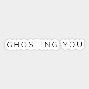 Ghosting you. Ghosted. Sticker